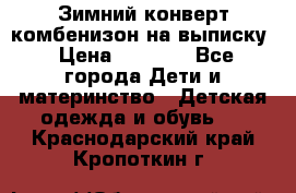 Зимний конверт комбенизон на выписку › Цена ­ 1 500 - Все города Дети и материнство » Детская одежда и обувь   . Краснодарский край,Кропоткин г.